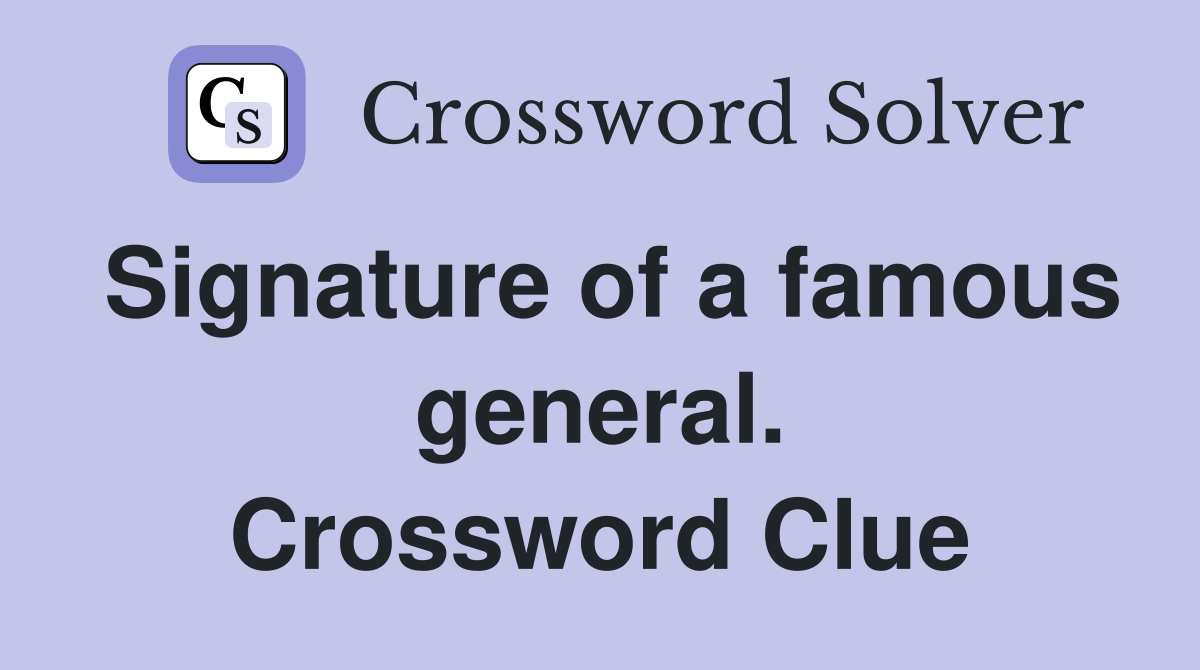 Signature of a famous general. Crossword Clue