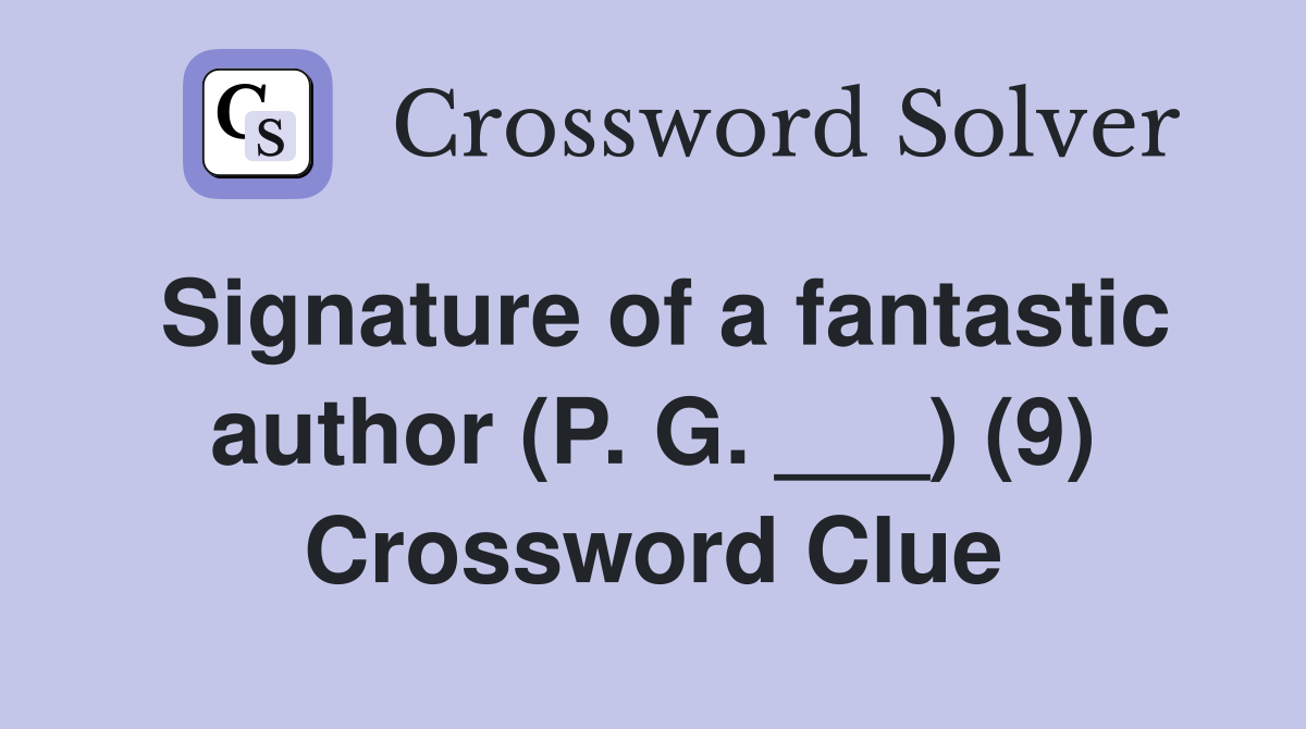 Signature of a fantastic author (P. G. ___) (9) Crossword Clue