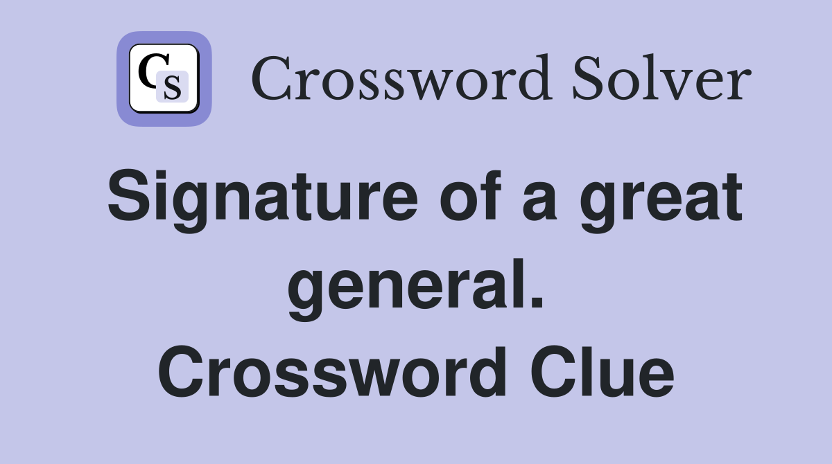 Signature of a great general. Crossword Clue