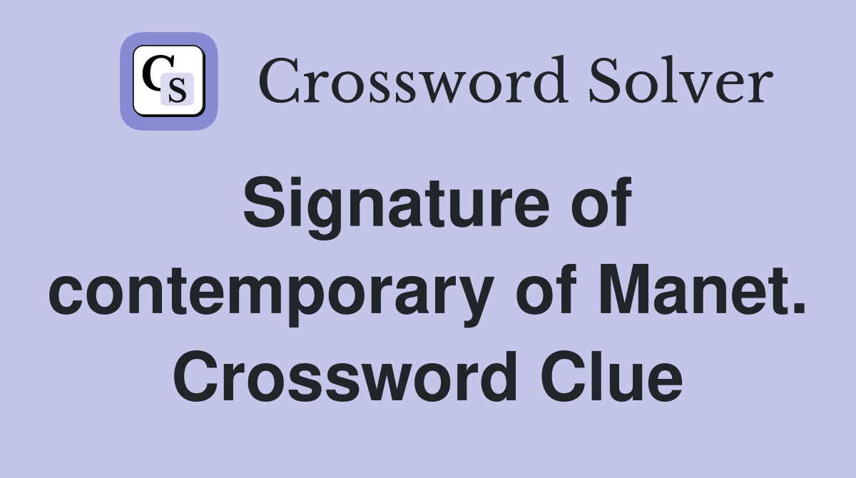 Signature of contemporary of Manet. Crossword Clue