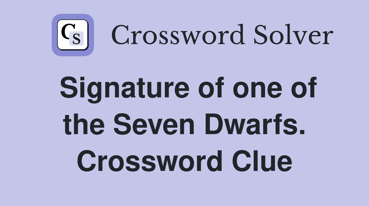 Signature of one of the Seven Dwarfs. Crossword Clue