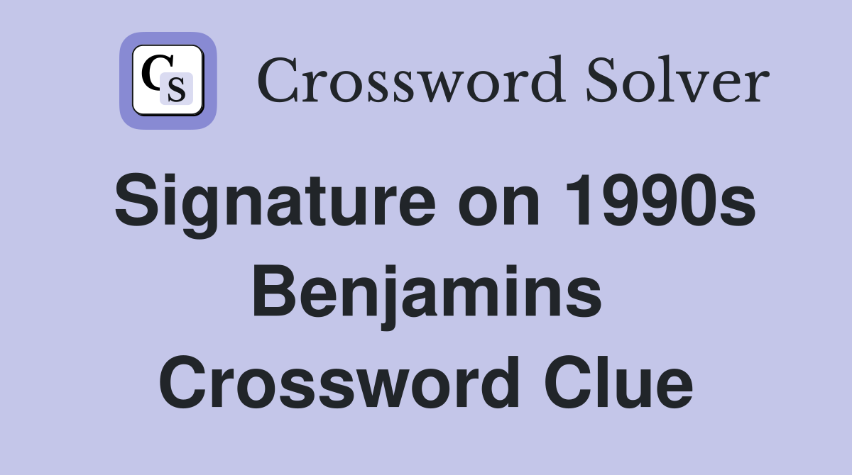 Signature on 1990s Benjamins Crossword Clue