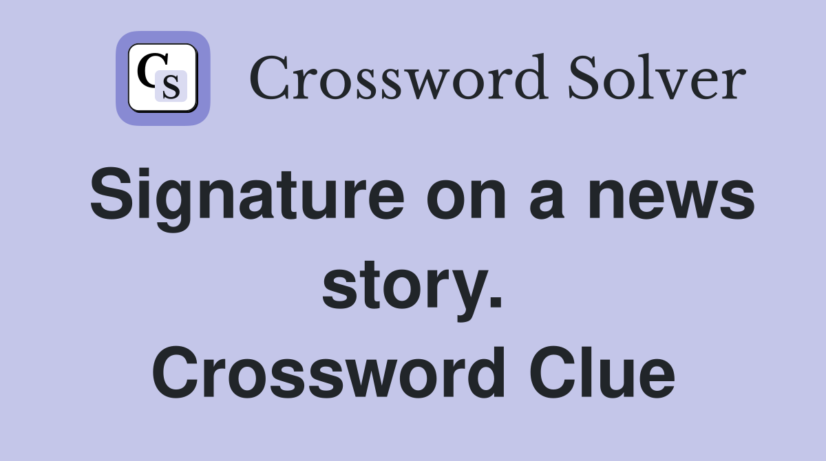 Signature on a news story. Crossword Clue