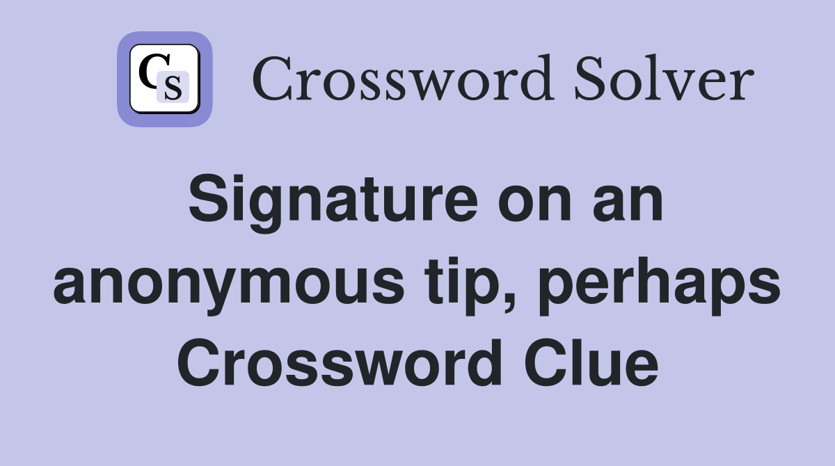 Signature on an anonymous tip, perhaps Crossword Clue