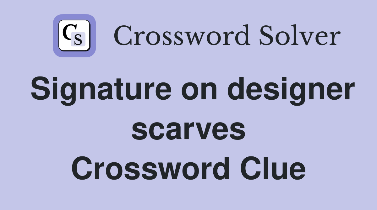 Signature on designer scarves Crossword Clue