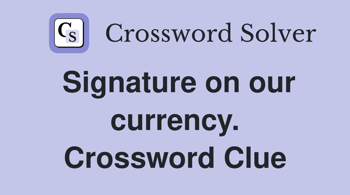 Signature on our currency. Crossword Clue