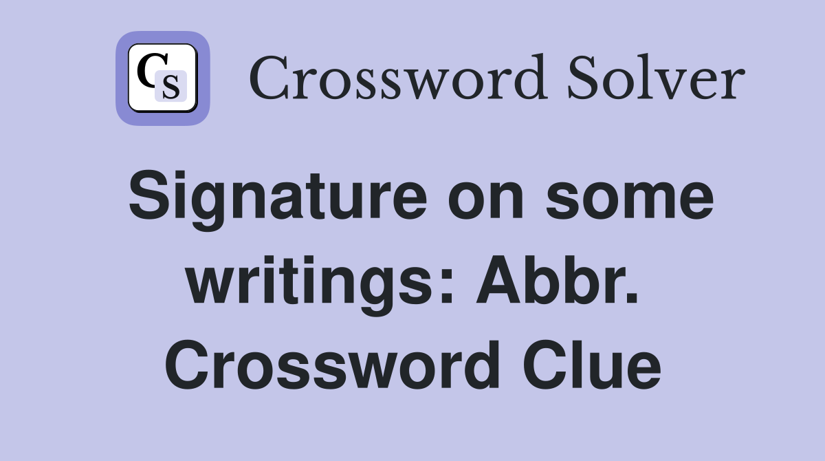 Signature on some writings: Abbr. Crossword Clue