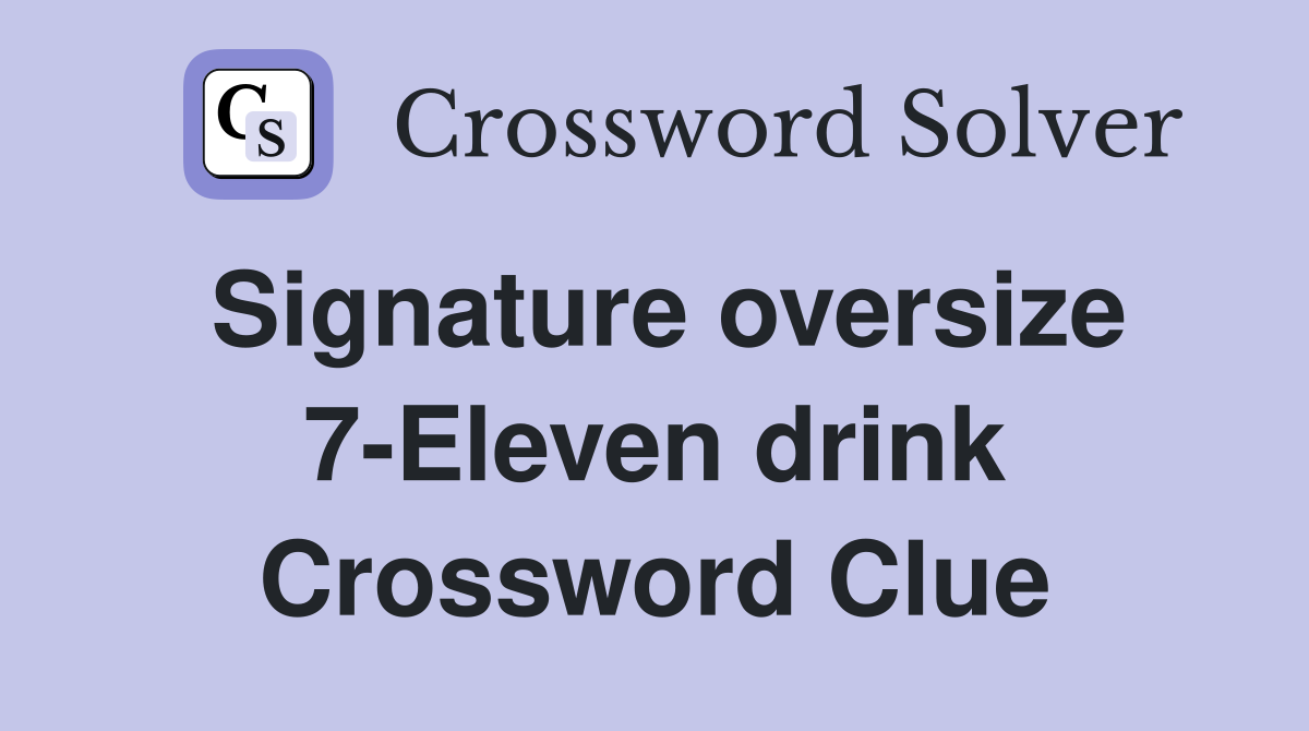 Signature oversize 7-Eleven drink Crossword Clue