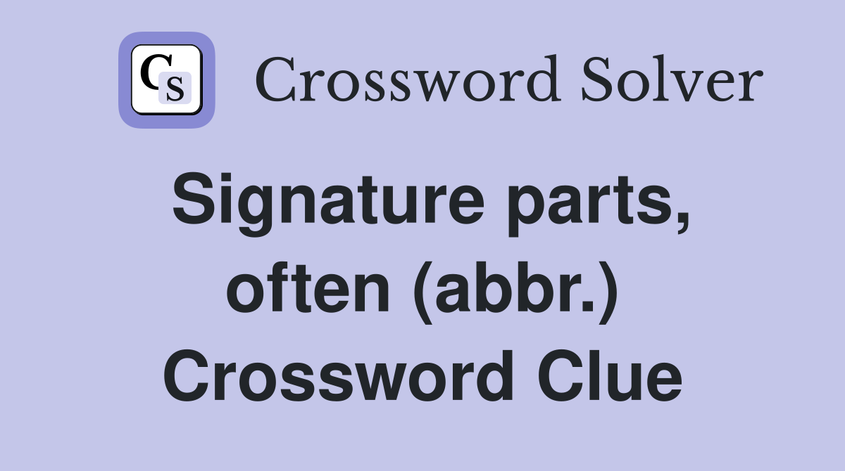 Signature parts, often (abbr.) Crossword Clue