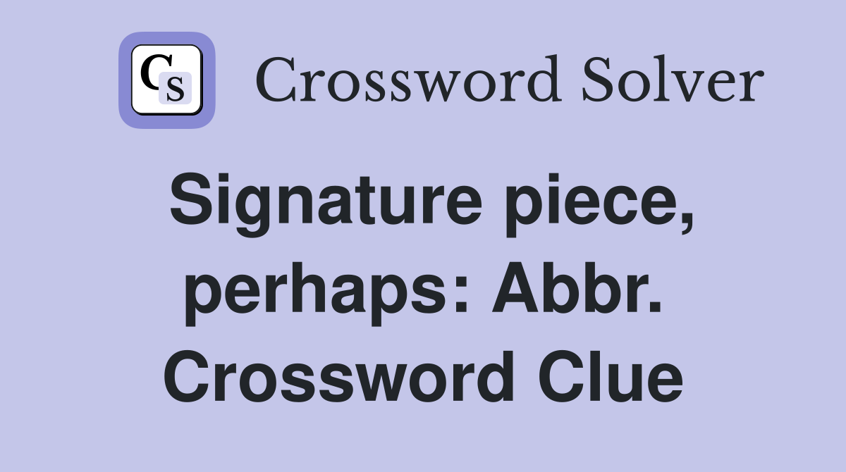 Signature piece, perhaps: Abbr. Crossword Clue