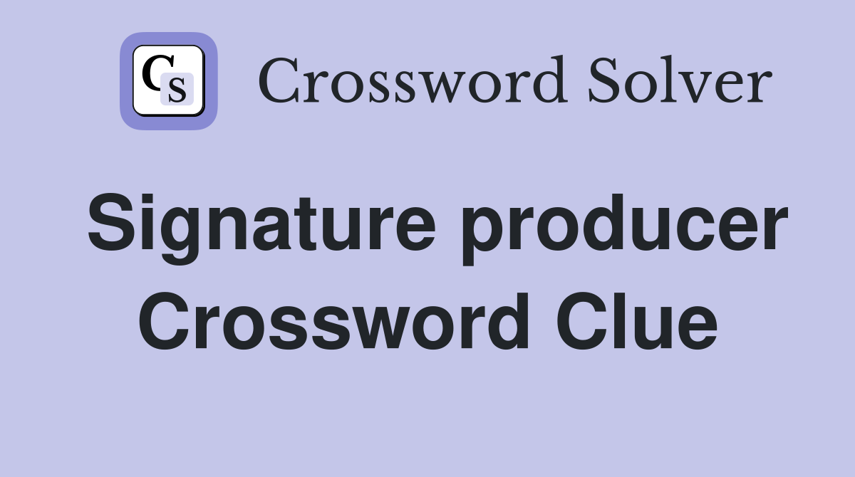 Signature producer Crossword Clue