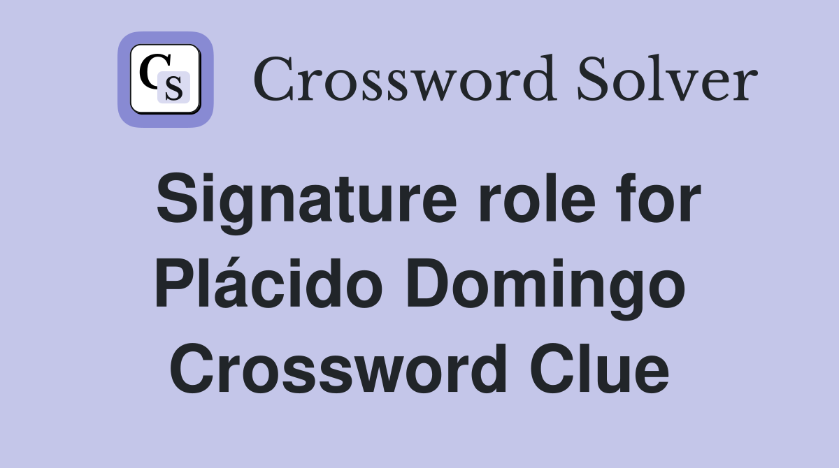 Signature role for Plácido Domingo Crossword Clue