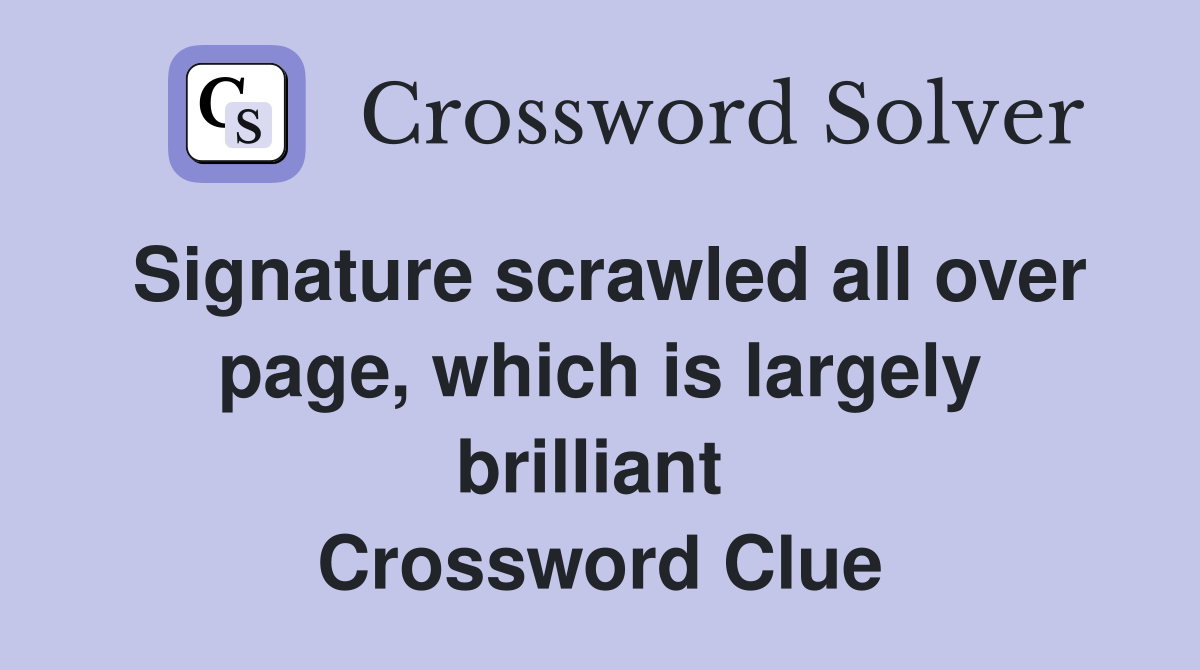 Signature scrawled all over page, which is largely brilliant  Crossword Clue