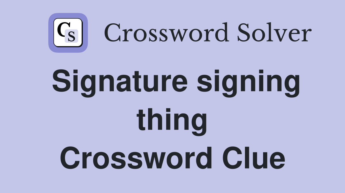 Signature signing thing Crossword Clue
