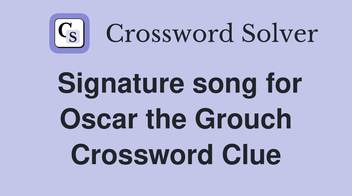 Signature song for Oscar the Grouch Crossword Clue