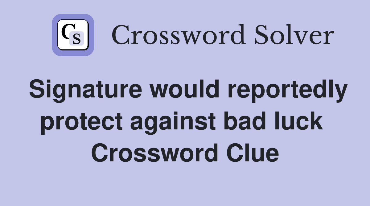 Signature would reportedly protect against bad luck  Crossword Clue