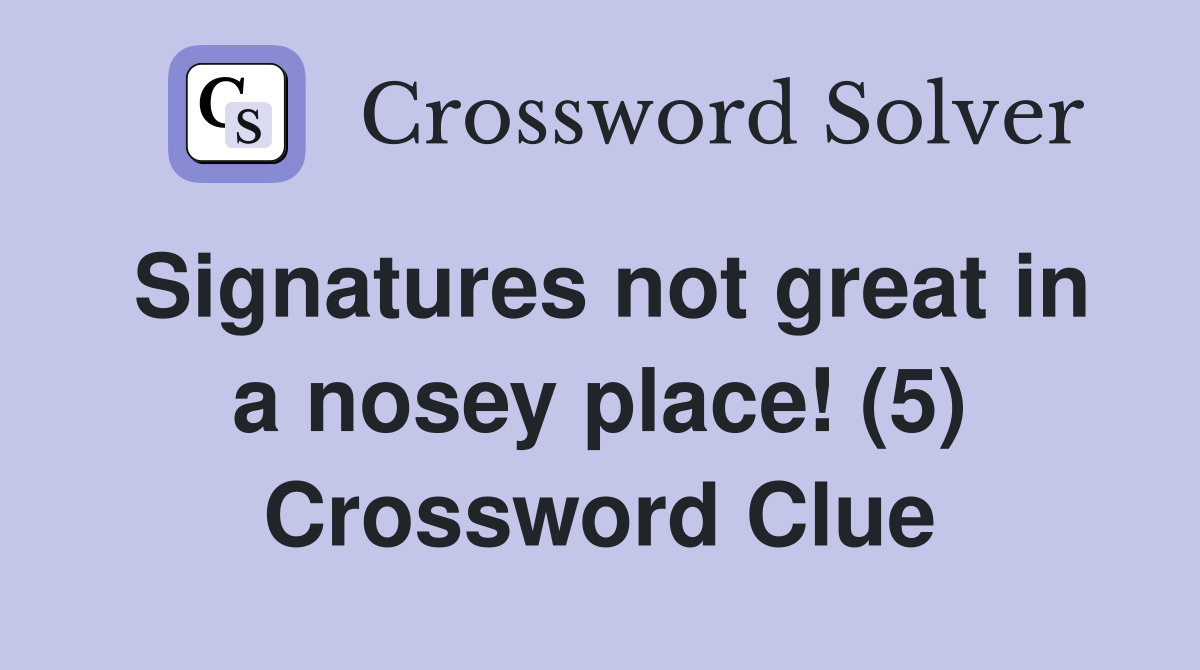 Signatures not great in a nosey place! (5) Crossword Clue