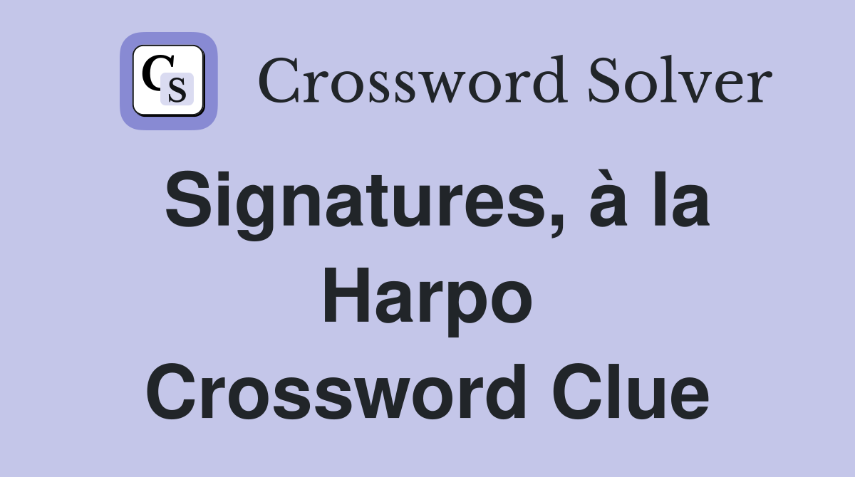 Signatures, à la Harpo Crossword Clue