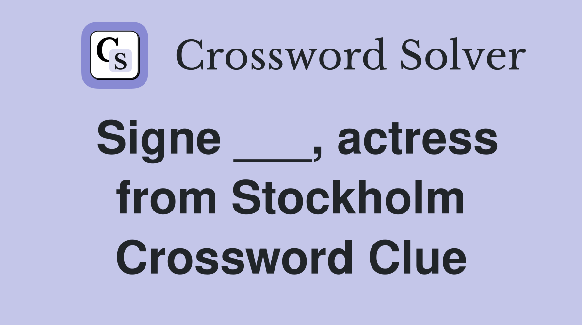 Signe ___, actress from Stockholm Crossword Clue
