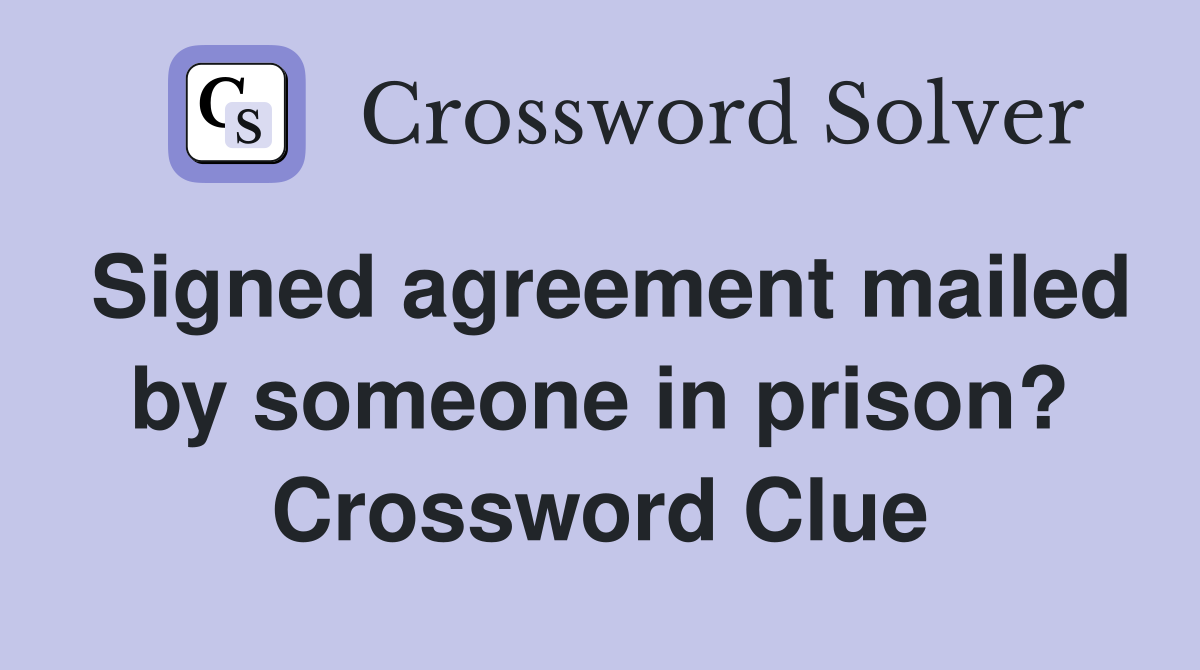 Signed agreement mailed by someone in prison? Crossword Clue