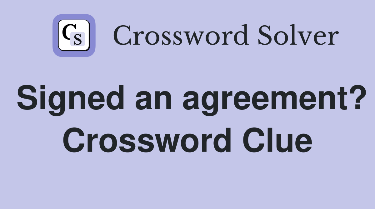 Signed an agreement? Crossword Clue