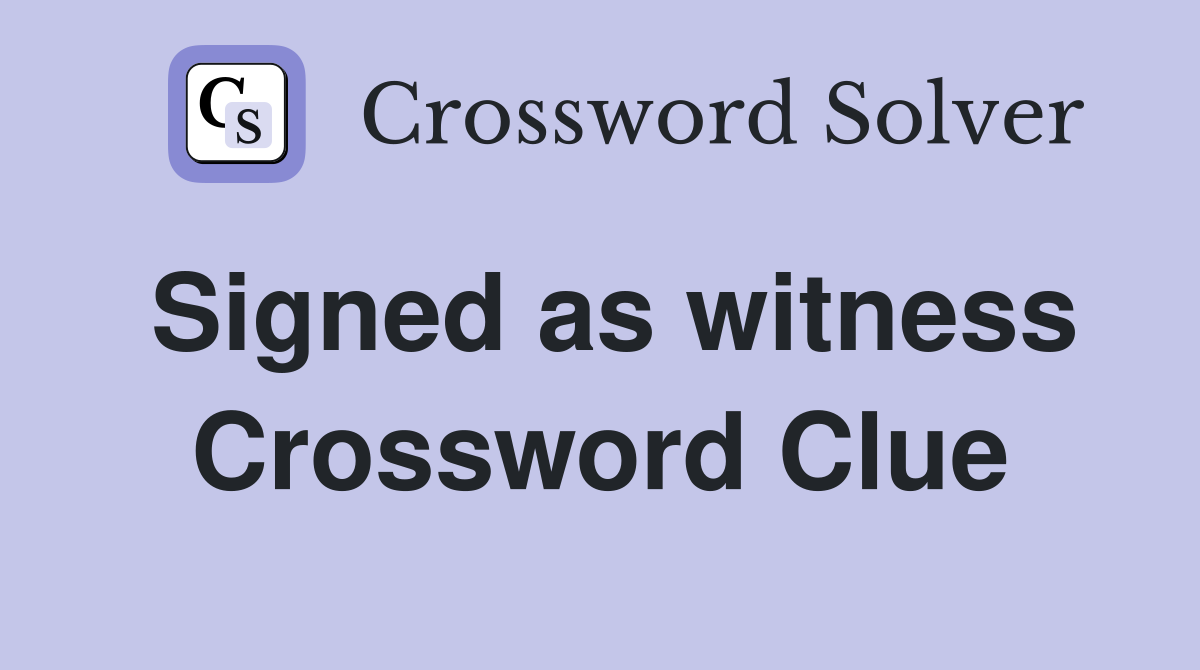Signed as witness Crossword Clue
