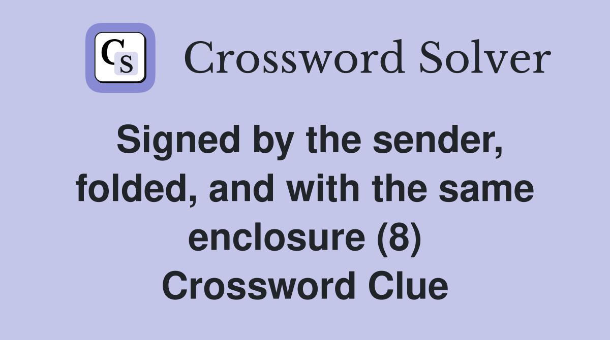 Signed by the sender, folded, and with the same enclosure (8) Crossword Clue