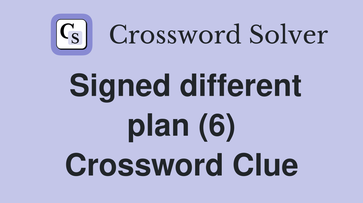 Signed different plan (6) Crossword Clue