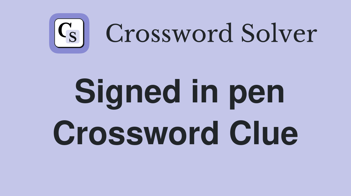 Signed in pen Crossword Clue