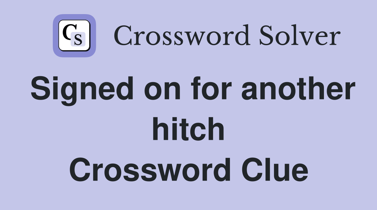 Signed on for another hitch Crossword Clue