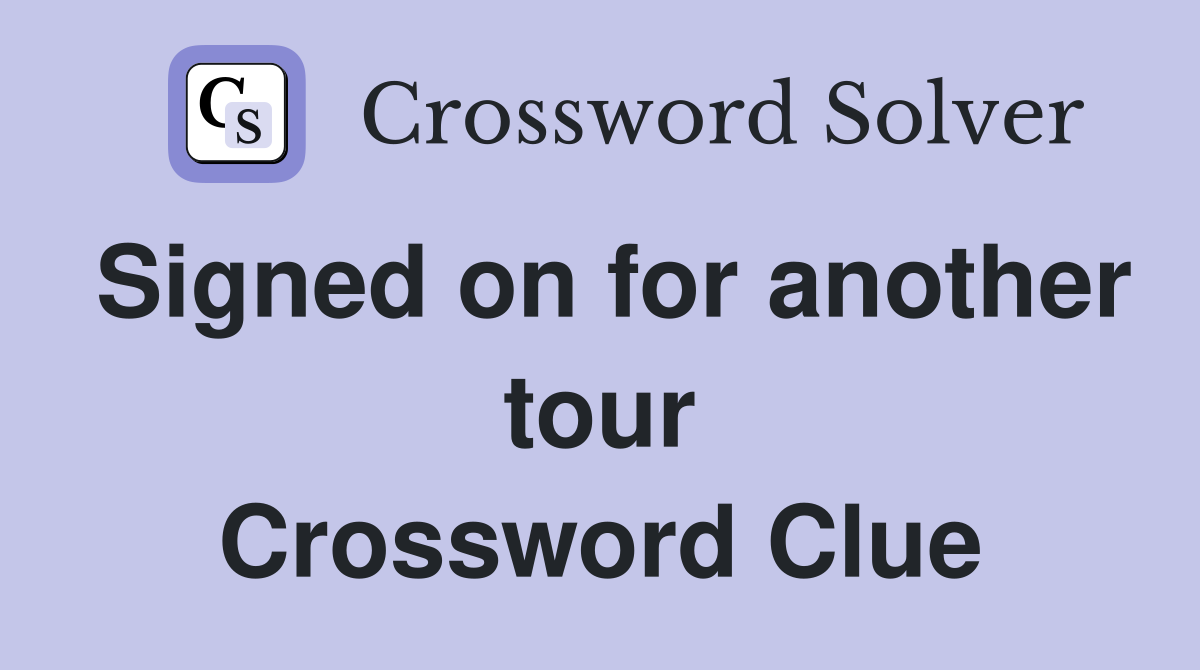 Signed on for another tour Crossword Clue