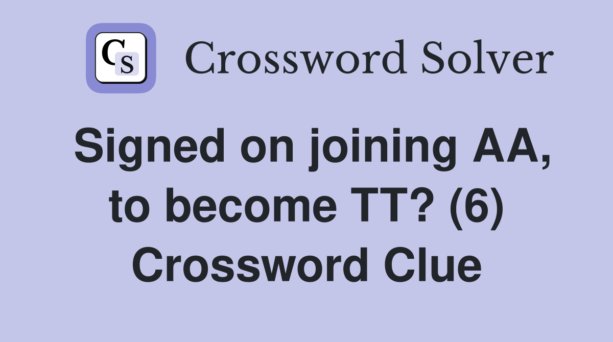 Signed on joining AA, to become TT? (6) Crossword Clue