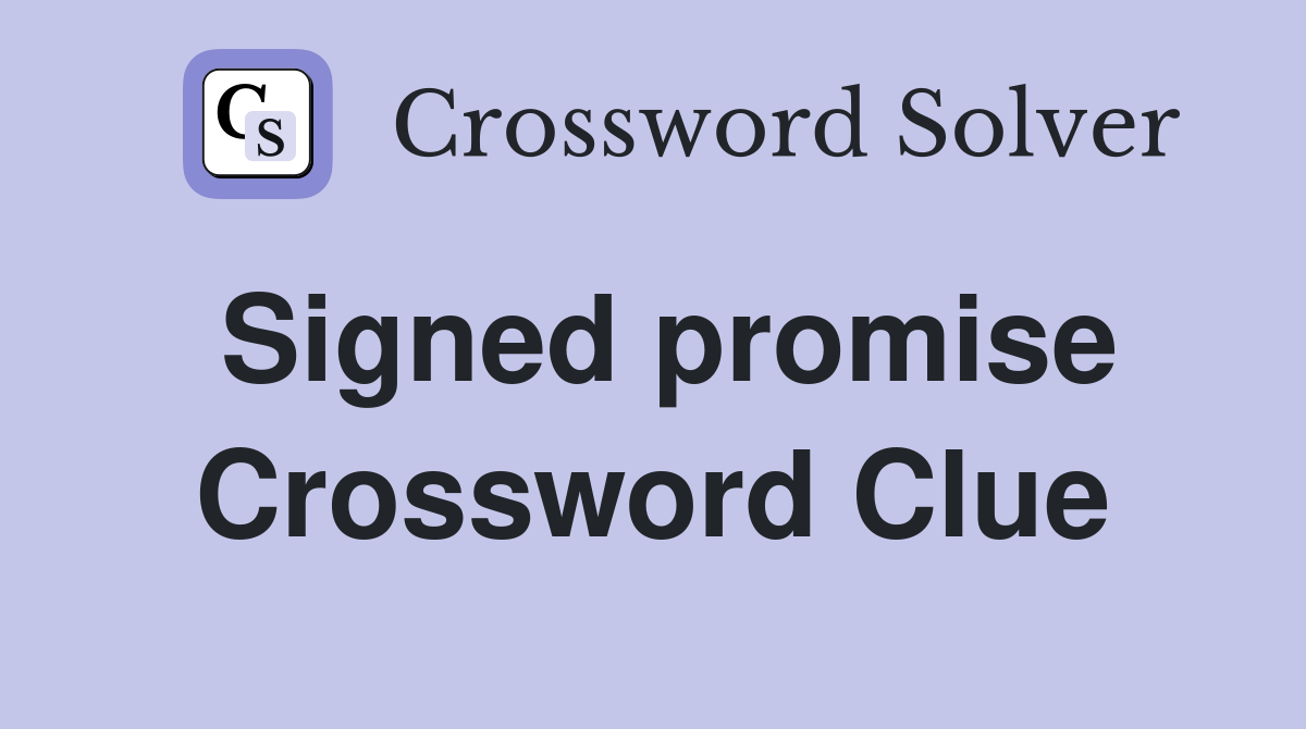 Signed promise Crossword Clue