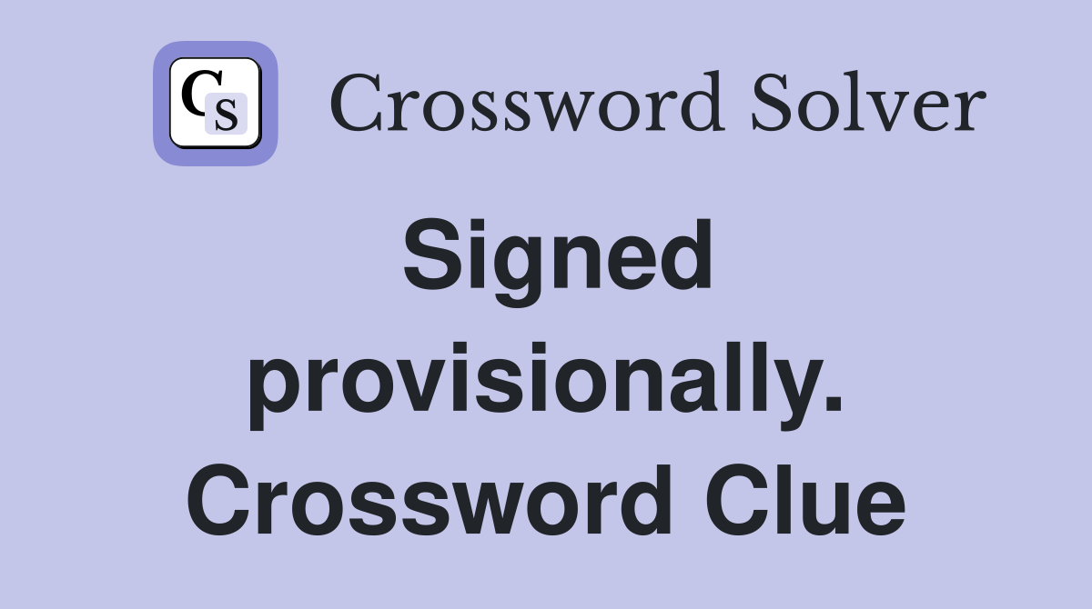 Signed provisionally. Crossword Clue