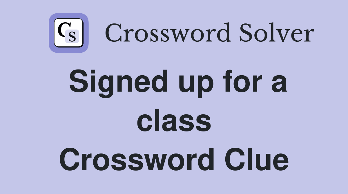 Signed up for a class Crossword Clue