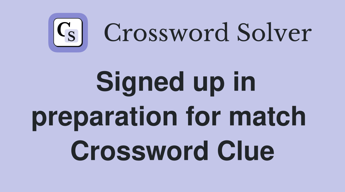 Signed up in preparat­ion for match  Crossword Clue