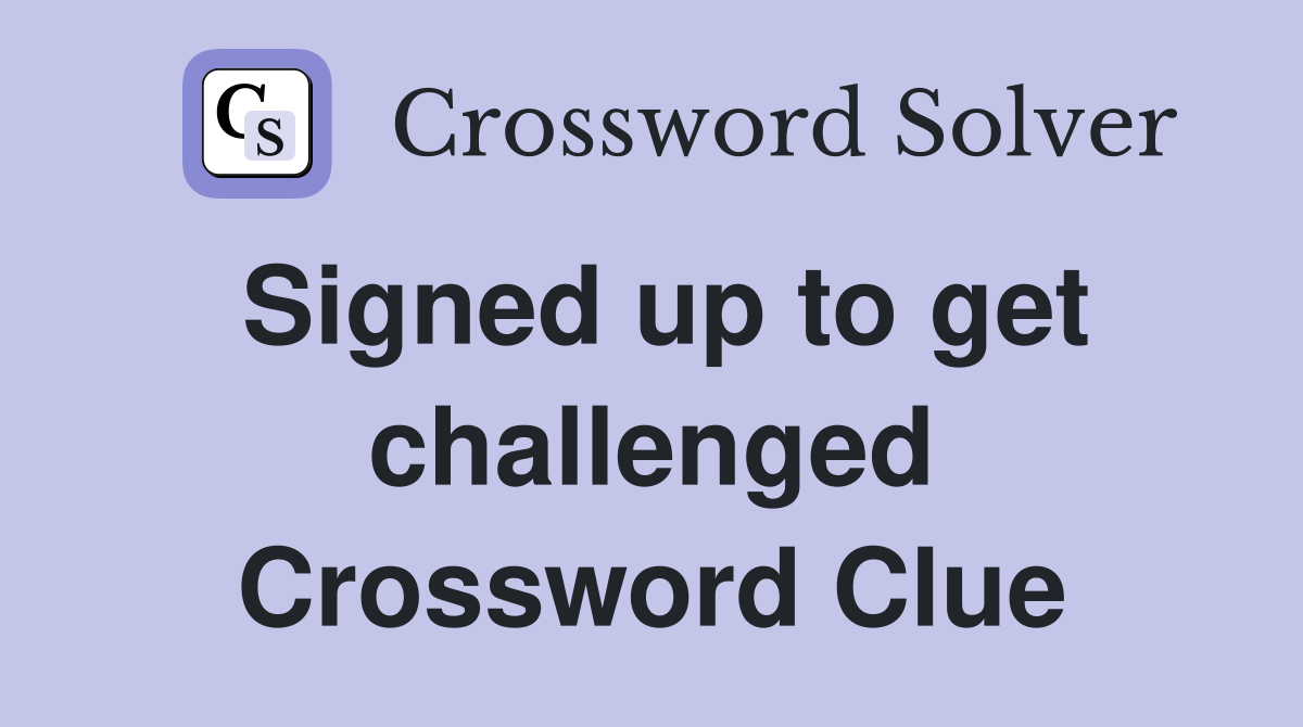 Signed up to get challenged Crossword Clue