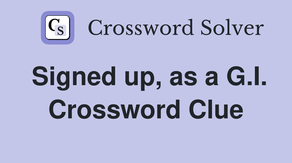 Signed up, as a G.I. Crossword Clue