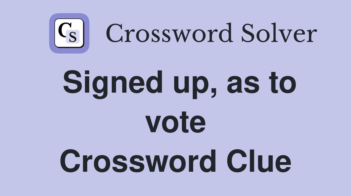 Signed up, as to vote Crossword Clue