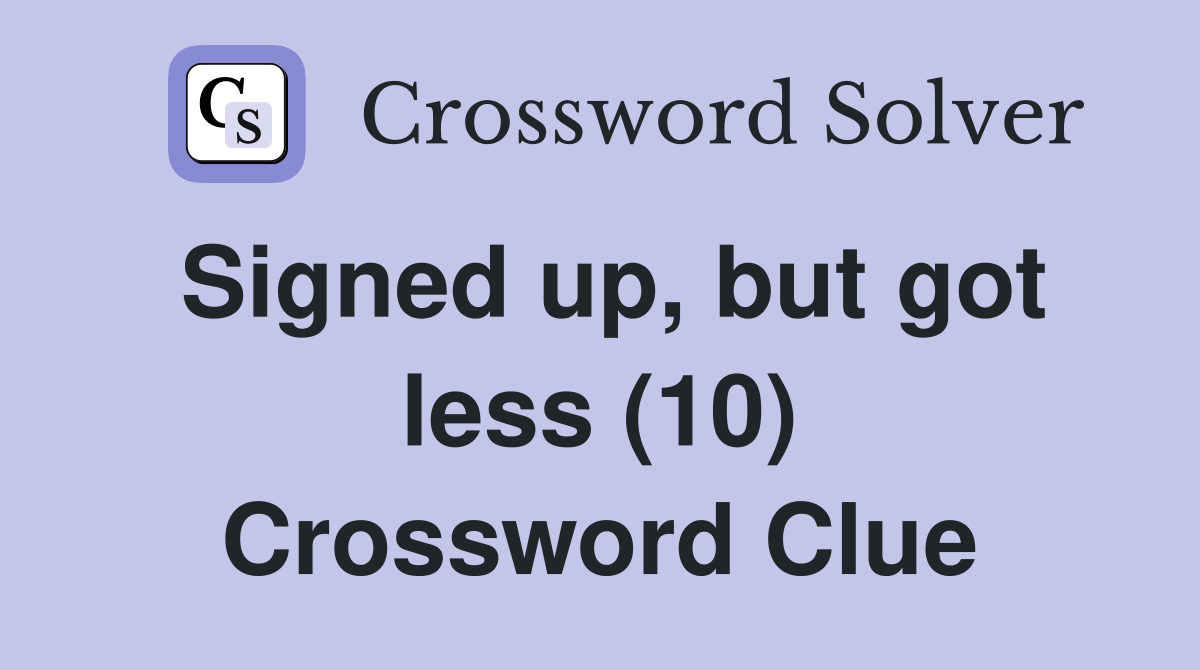Signed up, but got less (10) Crossword Clue