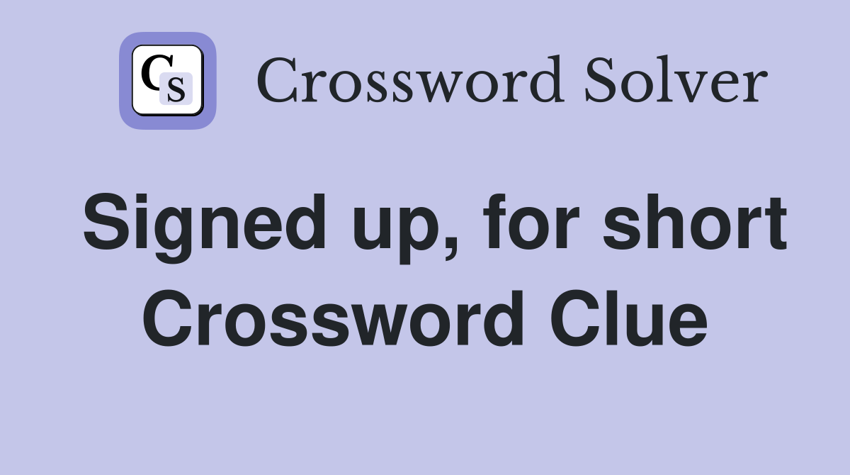 Signed up, for short Crossword Clue