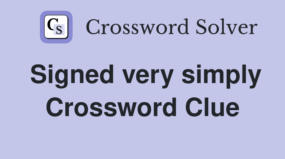 Signed very simply Crossword Clue