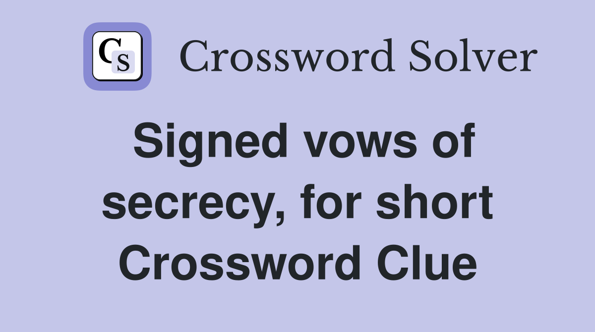 Signed vows of secrecy, for short Crossword Clue