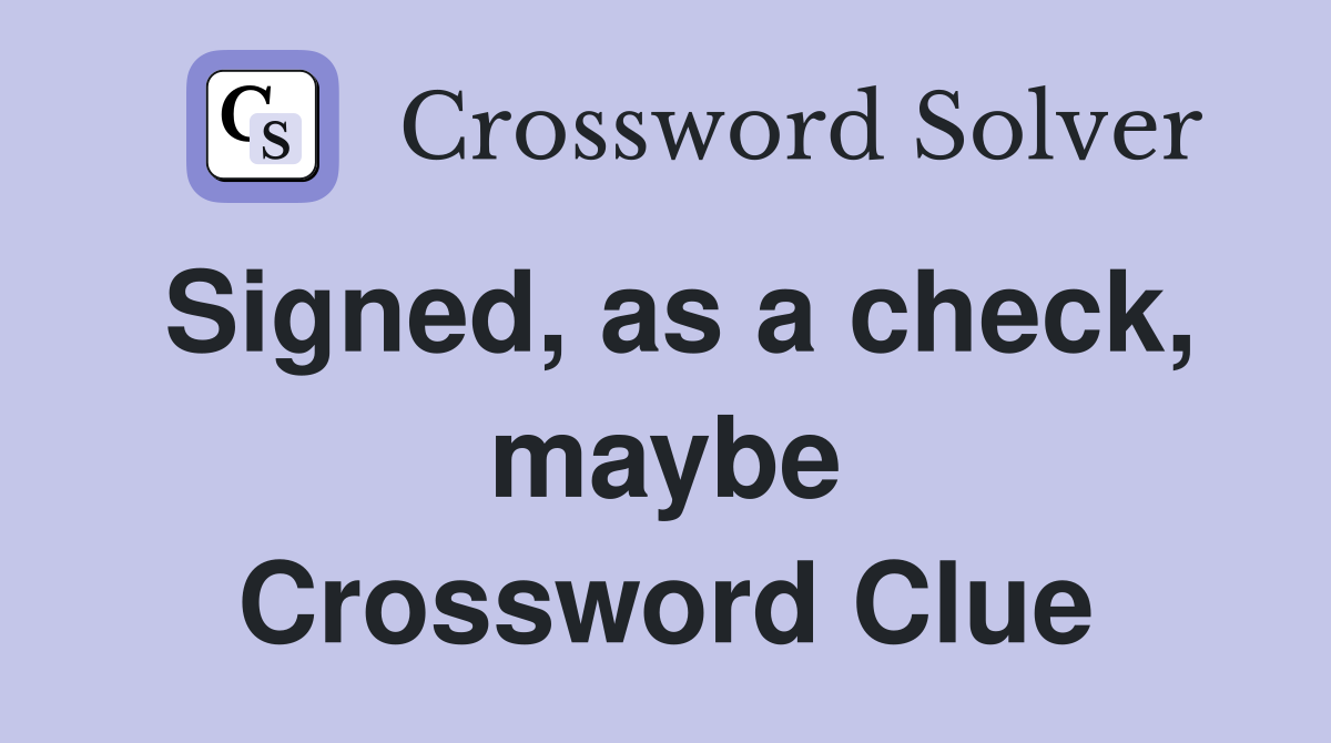Signed, as a check, maybe Crossword Clue