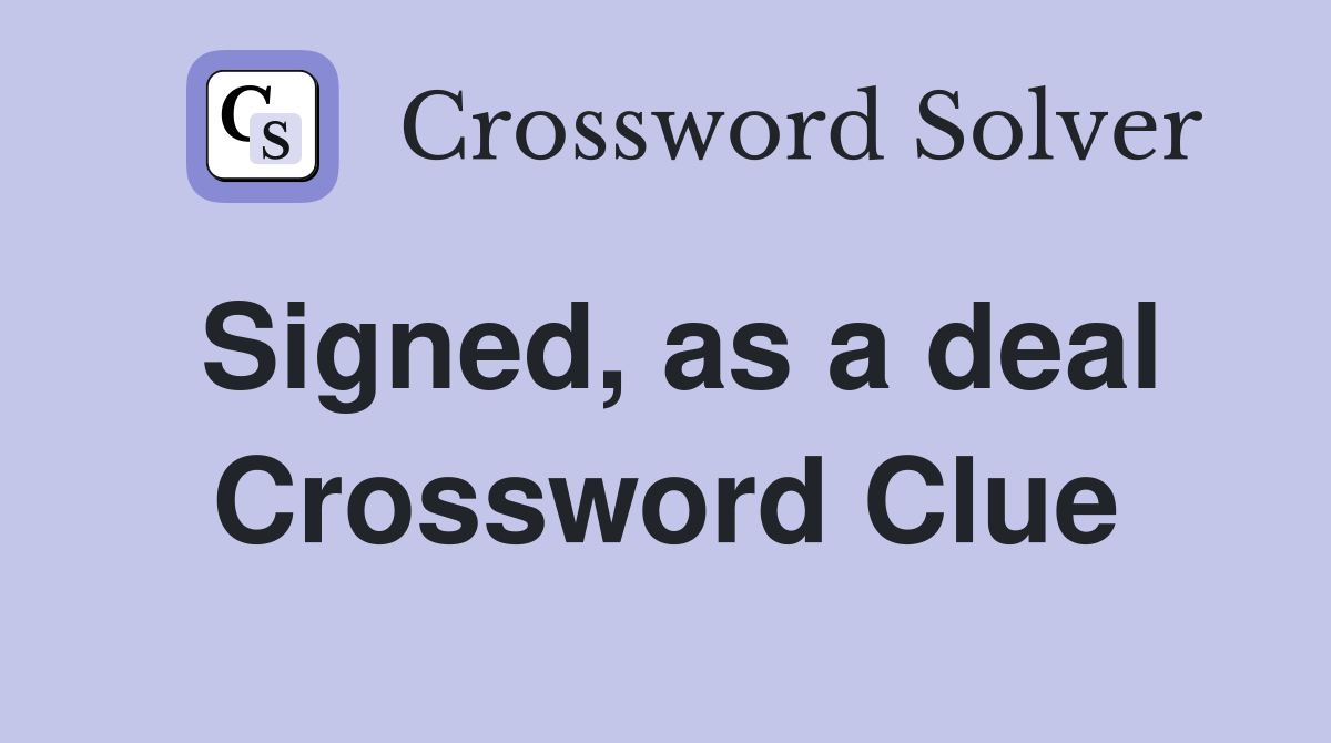 Signed, as a deal Crossword Clue