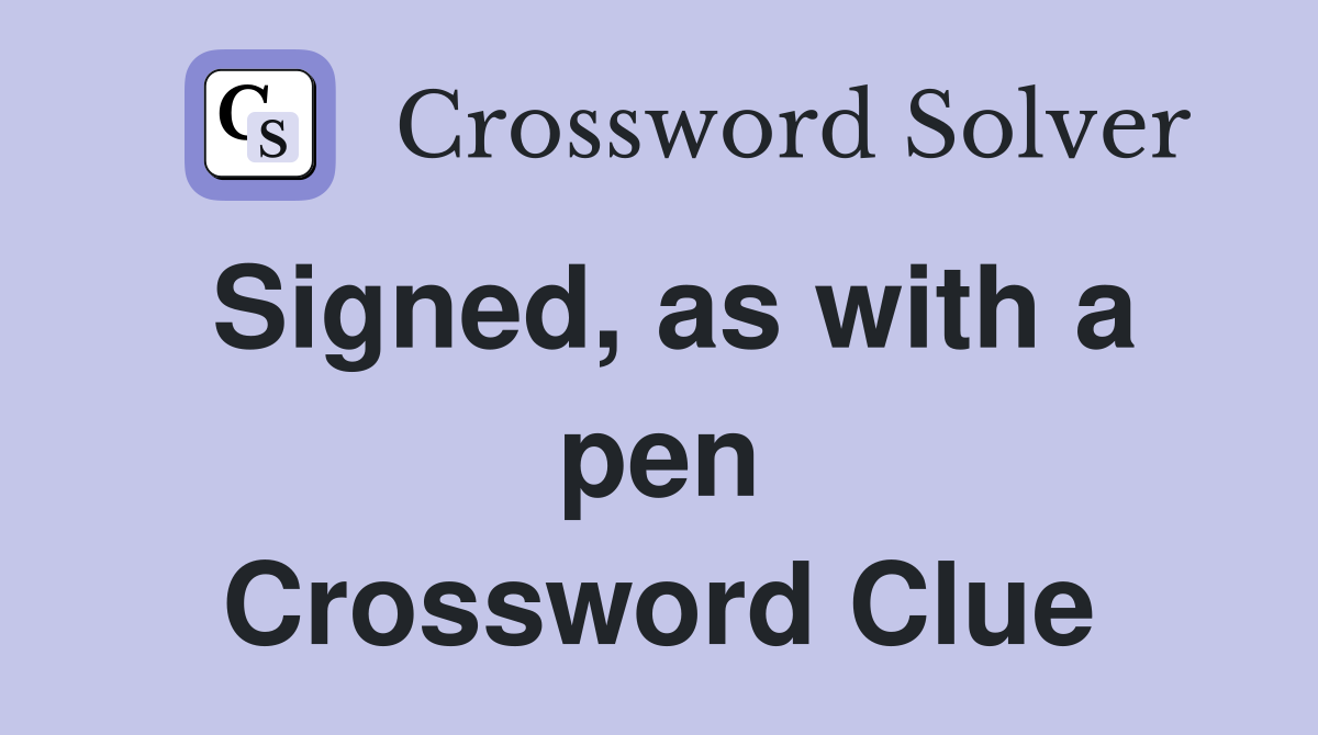 Signed, as with a pen Crossword Clue