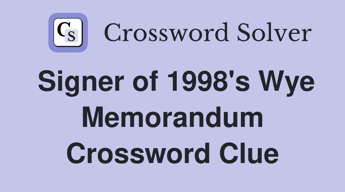 Signer of 1998's Wye Memorandum Crossword Clue
