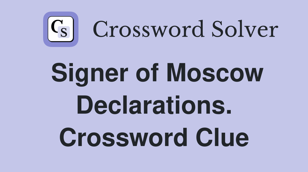 Signer of Moscow Declarations. Crossword Clue