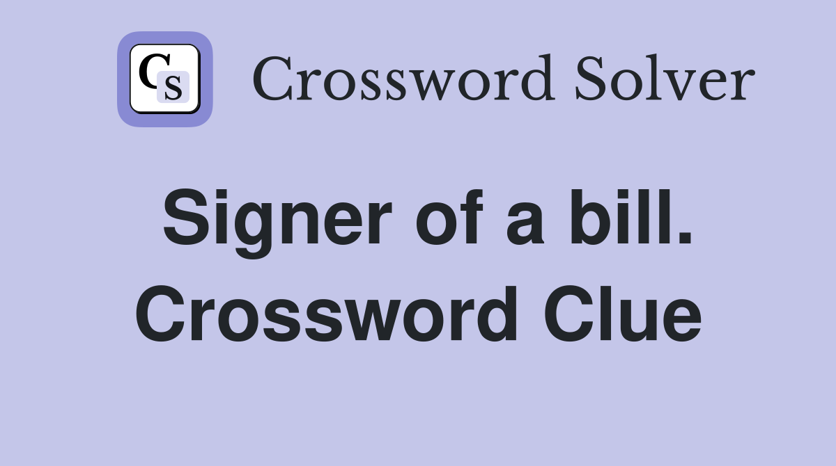 Signer of a bill. Crossword Clue