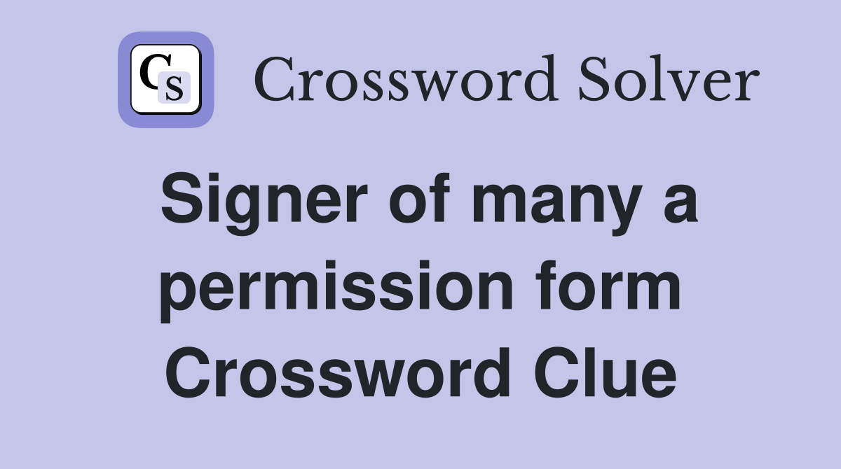 Signer of many a permission form Crossword Clue